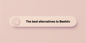 The best Beehiiv alternatives